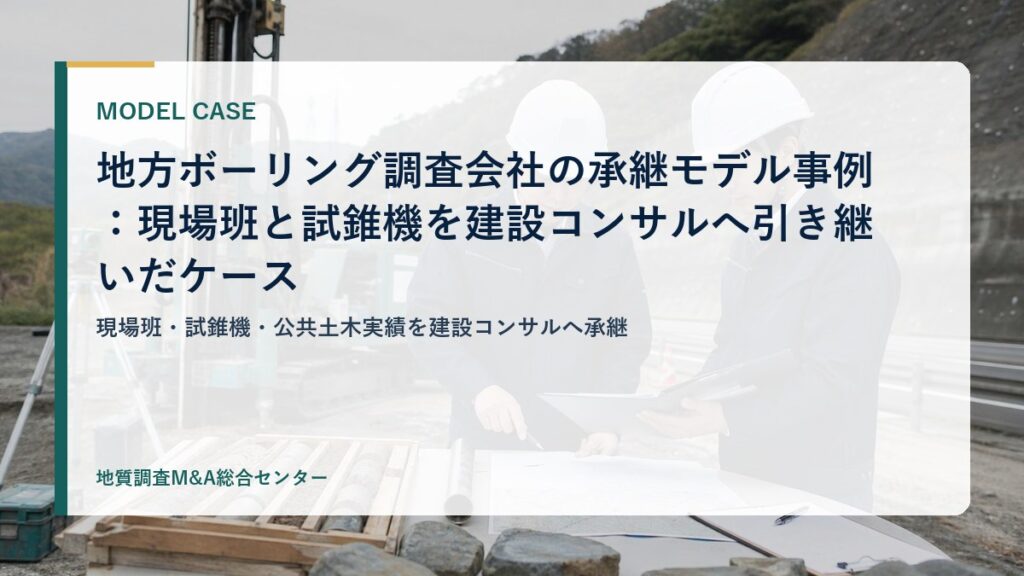 地方ボーリング調査会社の承継モデル事例：現場班と試錐機を建設コンサルへ引き継いだケース